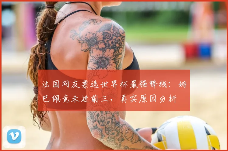 法国网友票选世界杯最强锋线：姆巴佩竟未进前三，真实原因分析